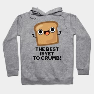 The Best Is Yet To Crumb Cute Bread Pun Hoodie